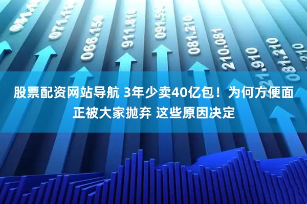 股票配資網(wǎng)站導航 3年少賣40億包！為何方便面正被大家拋棄 這些原因決定